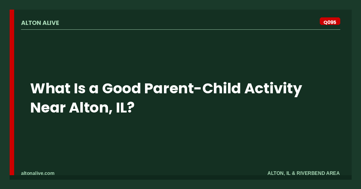 Good Parent-Child Activity Near Alton, IL
